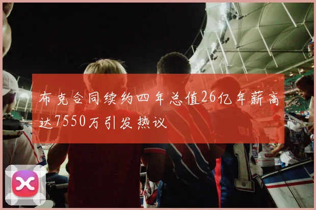 布克合同续约四年总值26亿年薪高达7550万引发热议
